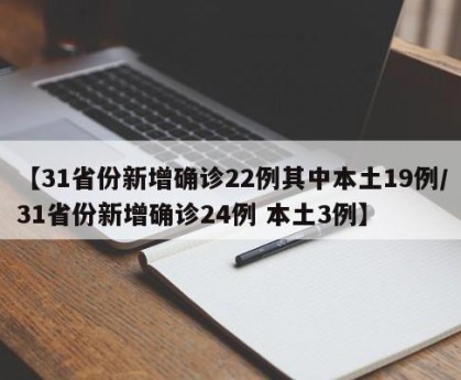 【31省份新增确诊22例其中本土19例/31省份新增确诊24例 本土3例】